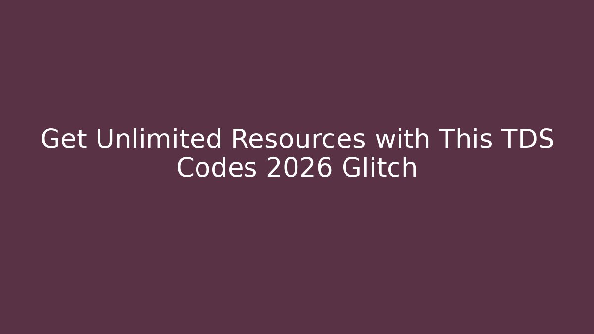 Get Unlimited Resources with This TDS Codes 2026 Glitch