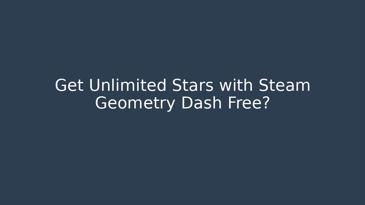 Get Unlimited Stars with Steam Geometry Dash Free?