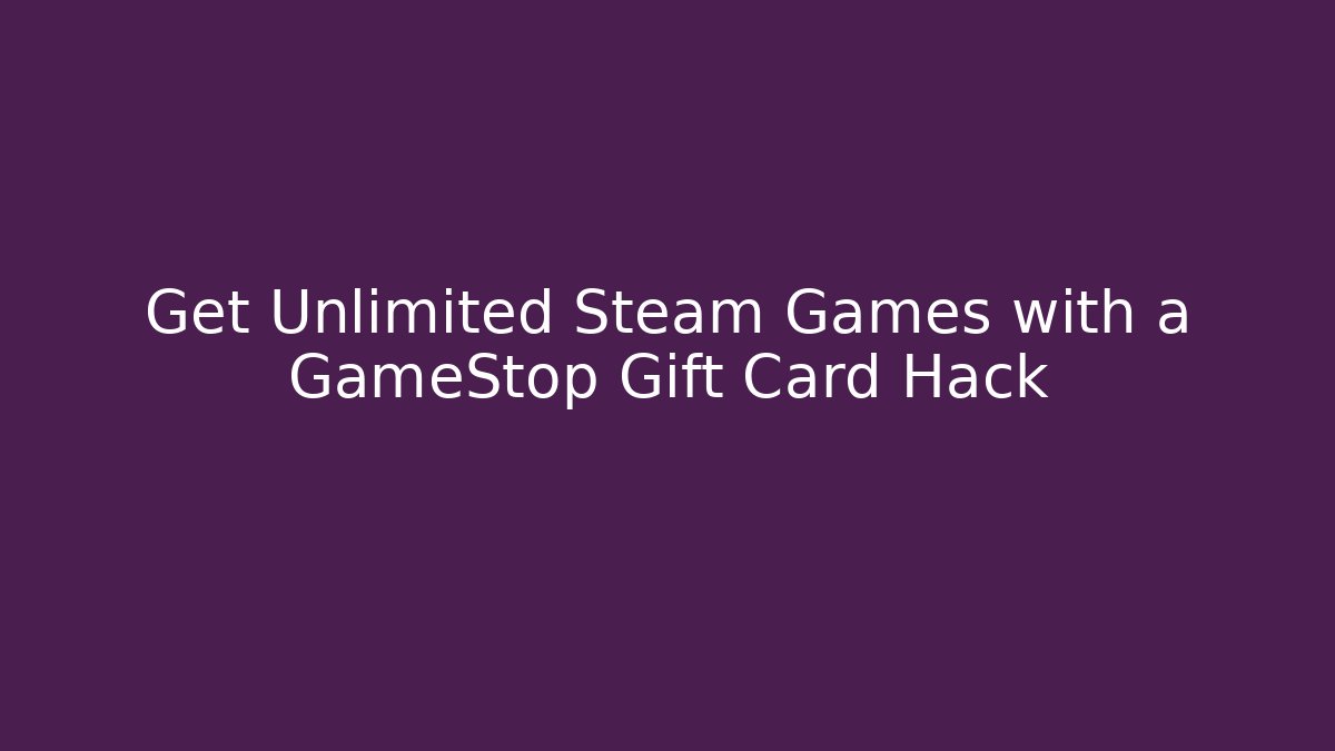 Get Unlimited Steam Games with a GameStop Gift Card Hack