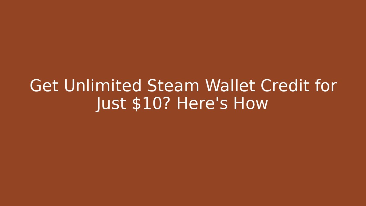 Get Unlimited Steam Wallet Credit for Just $10? Here's How