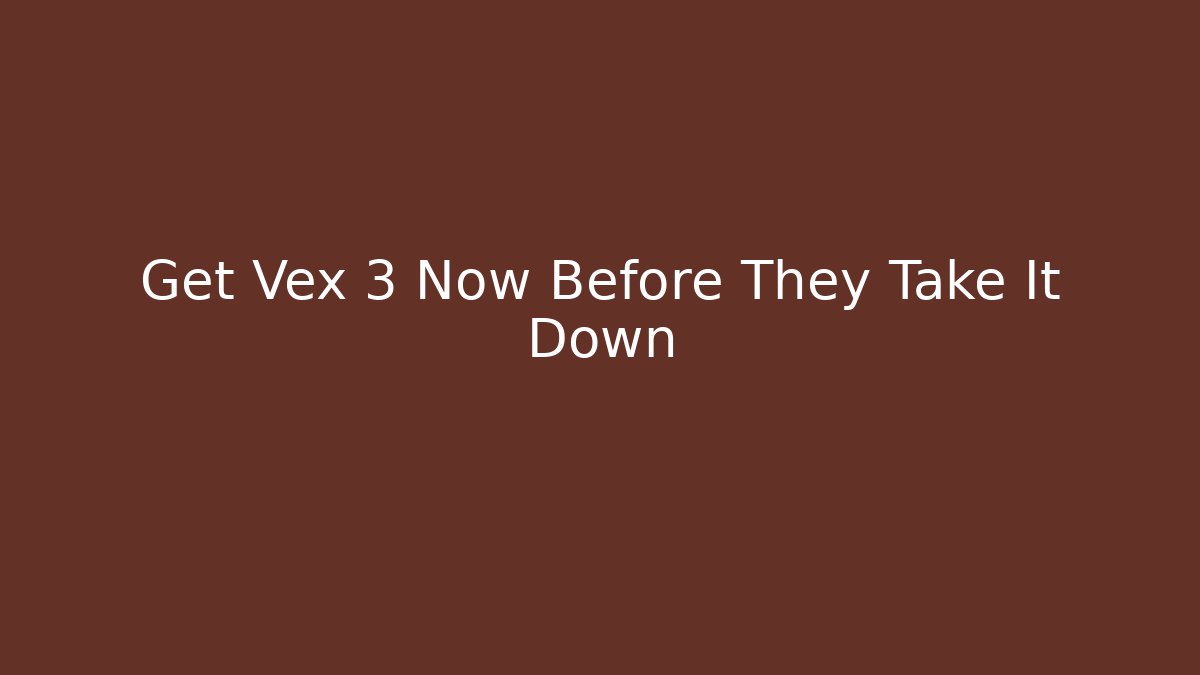 Get Vex 3 Now Before They Take It Down