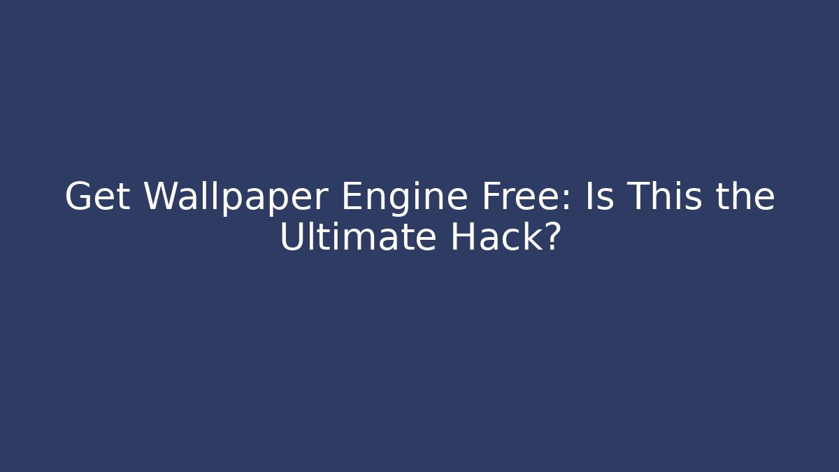 Get Wallpaper Engine Free: Is This the Ultimate Hack?