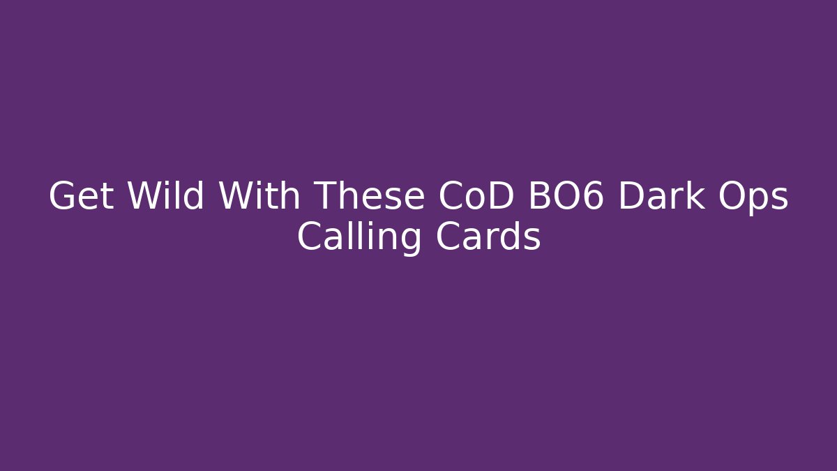 Get Wild With These CoD BO6 Dark Ops Calling Cards