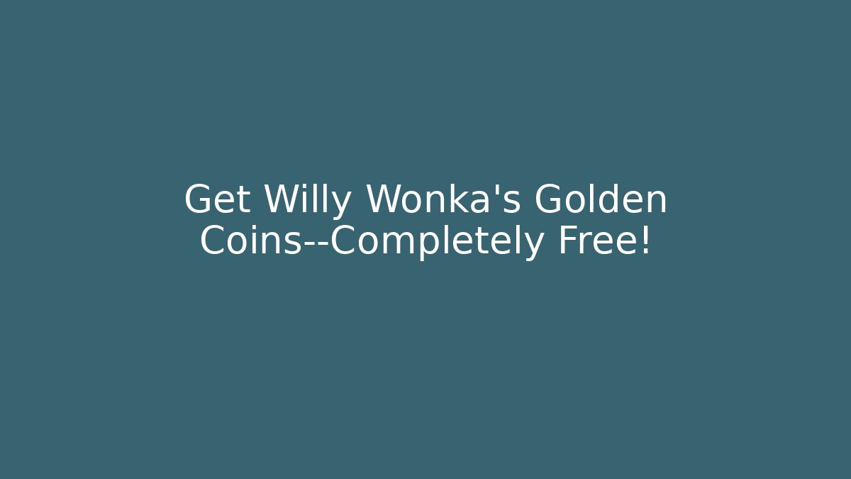 Get Willy Wonka's Golden Coins—Completely Free!