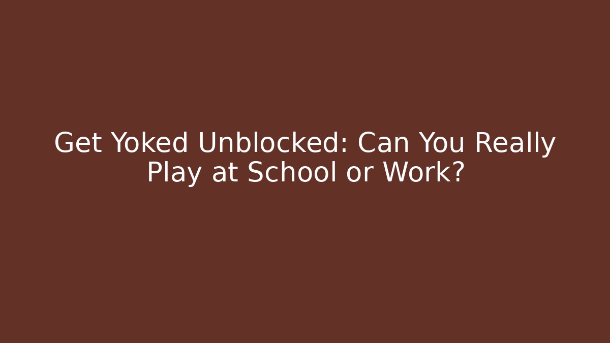 Get Yoked Unblocked: Can You Really Play at School or Work? - Critter Realm