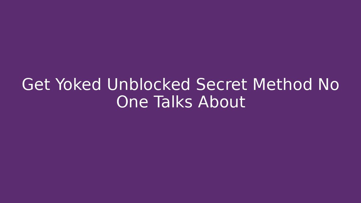 Get Yoked Unblocked Secret Method No One Talks About