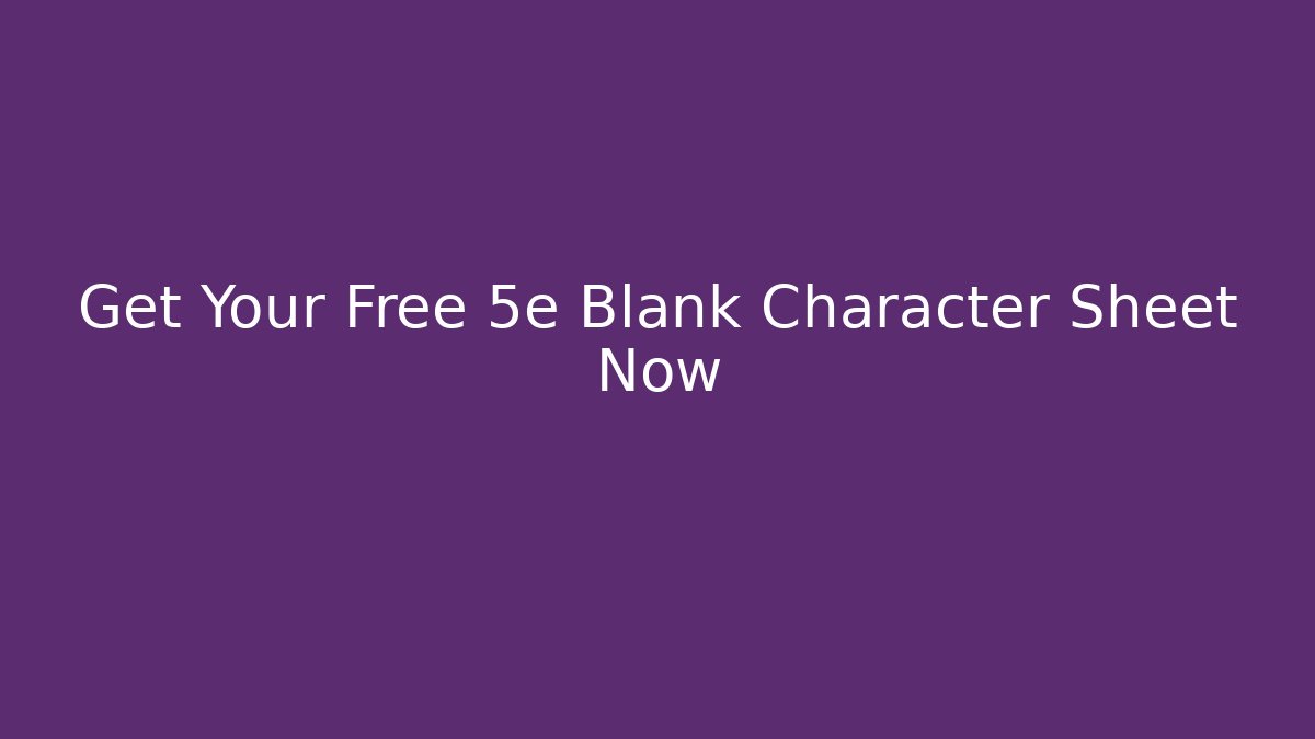 Get Your Free 5e Blank Character Sheet Now