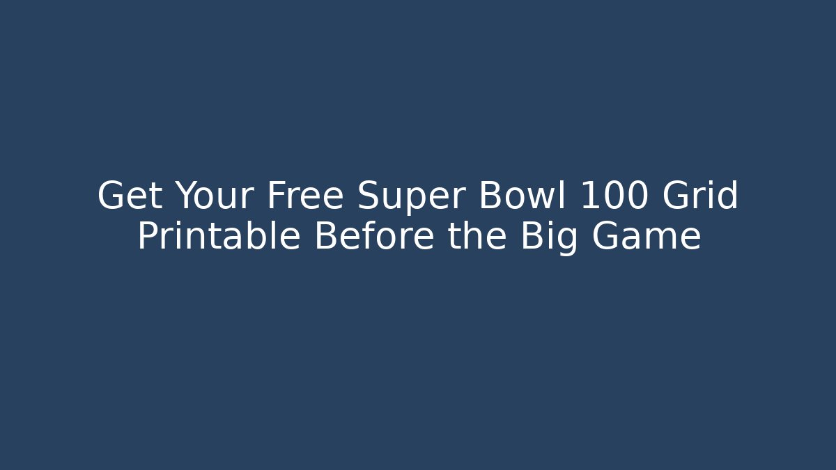 Get Your Free Super Bowl 100 Grid Printable Before the Big Game