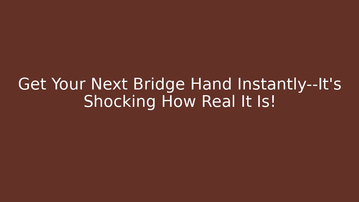 Get Your Next Bridge Hand Instantly—It's Shocking How Real It Is!