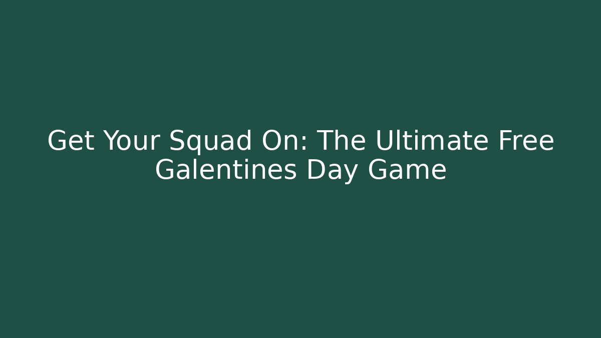 Get Your Squad On: The Ultimate Free Galentines Day Game