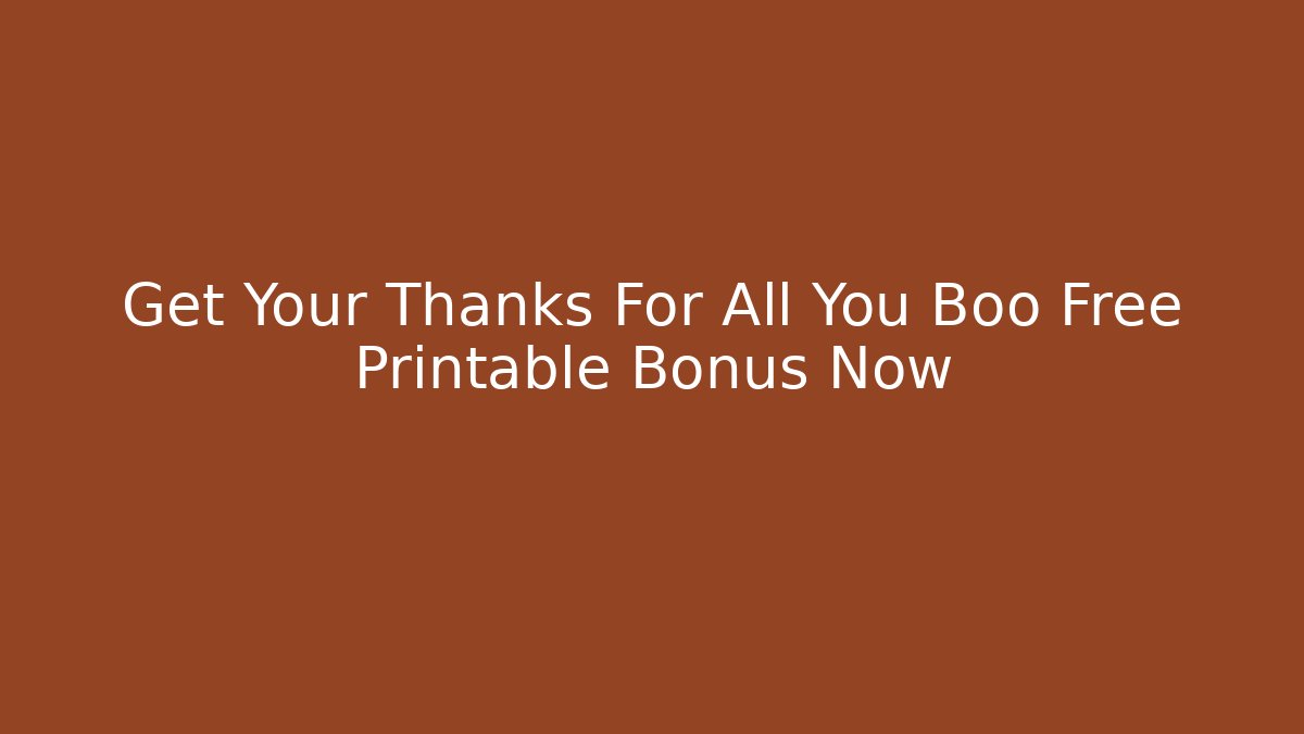 Get Your Thanks For All You Boo Free Printable Bonus Now
