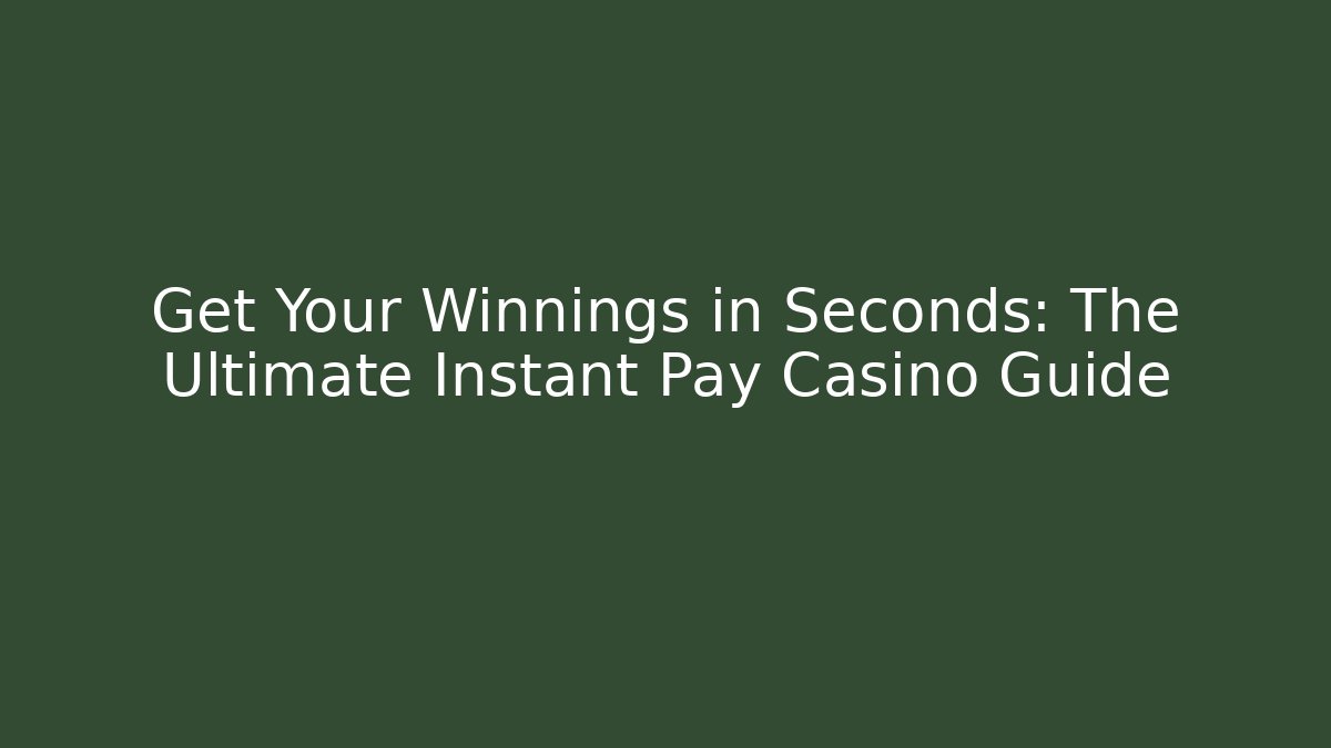 Get Your Winnings in Seconds: The Ultimate Instant Pay Casino Guide