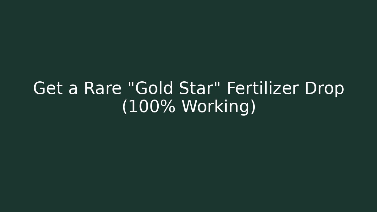 Get a Rare "Gold Star" Fertilizer Drop (100% Working)
