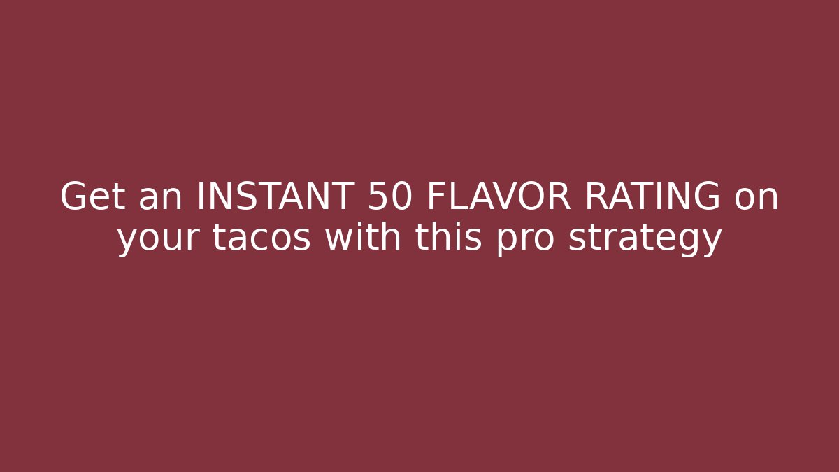 Get an INSTANT +50 FLAVOR RATING on your tacos with this pro strategy
