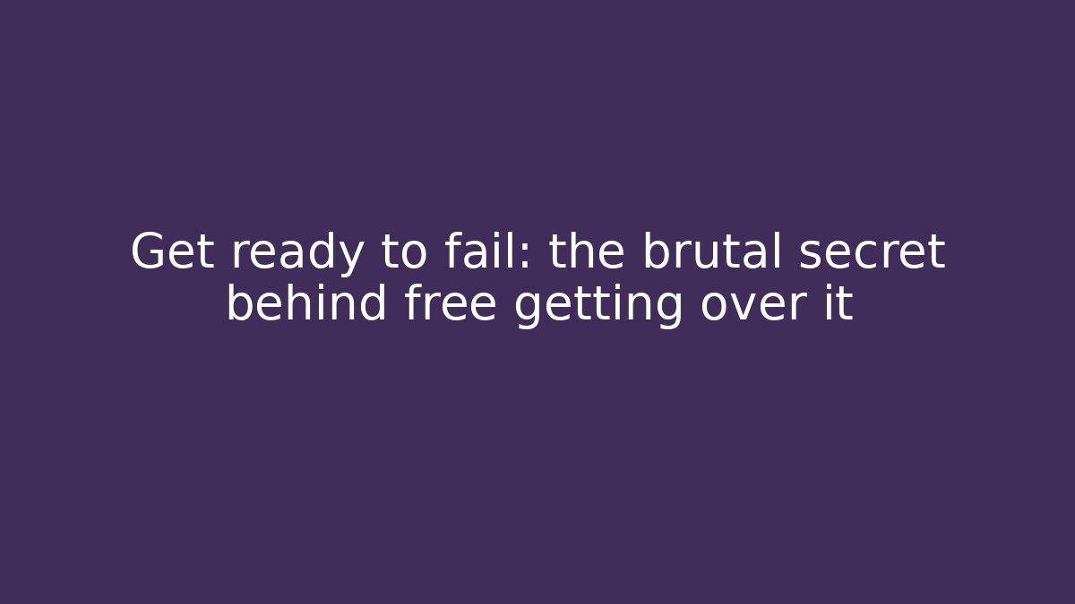 Get ready to fail: the brutal secret behind free getting over it