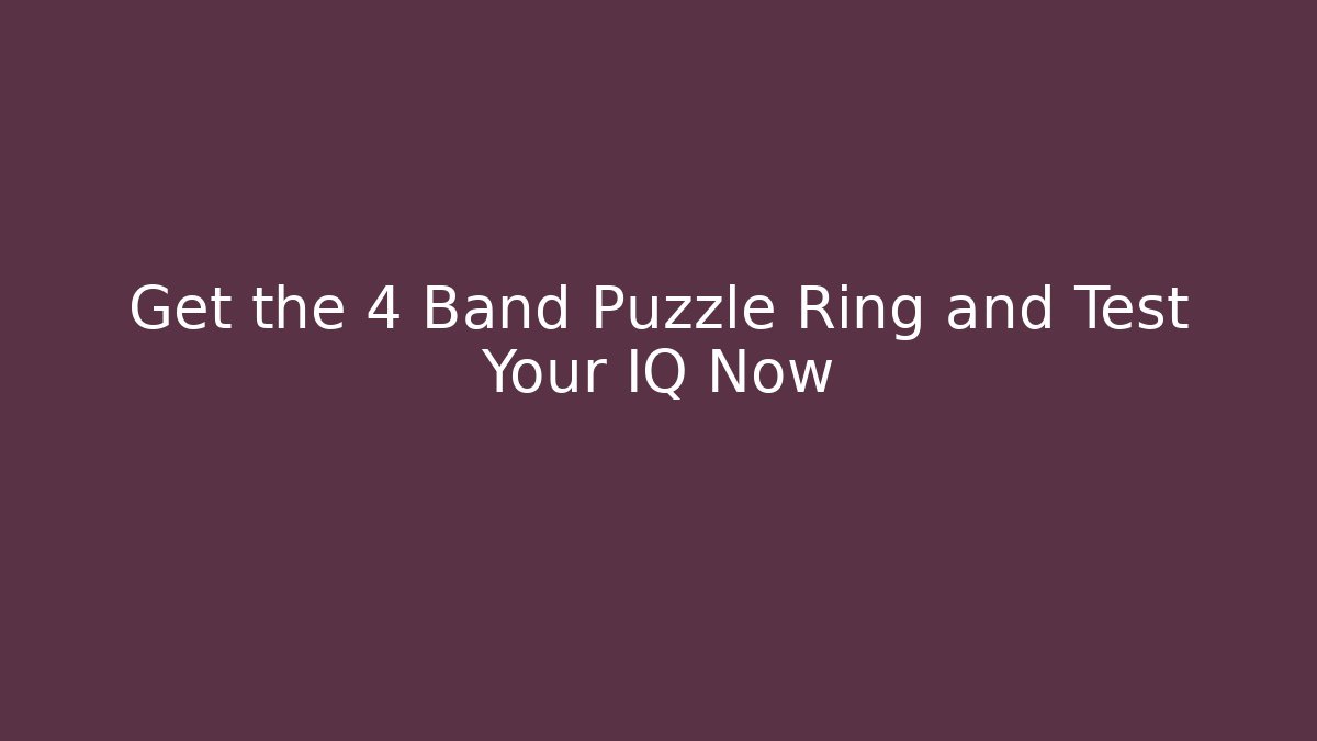 Get the 4 Band Puzzle Ring and Test Your IQ Now - Critter Realm