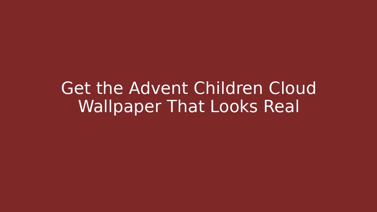Get the Advent Children Cloud Wallpaper That Looks Real