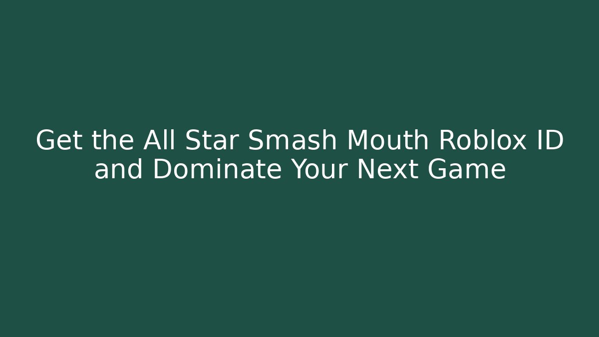 Get the All Star Smash Mouth Roblox ID and Dominate Your Next Game