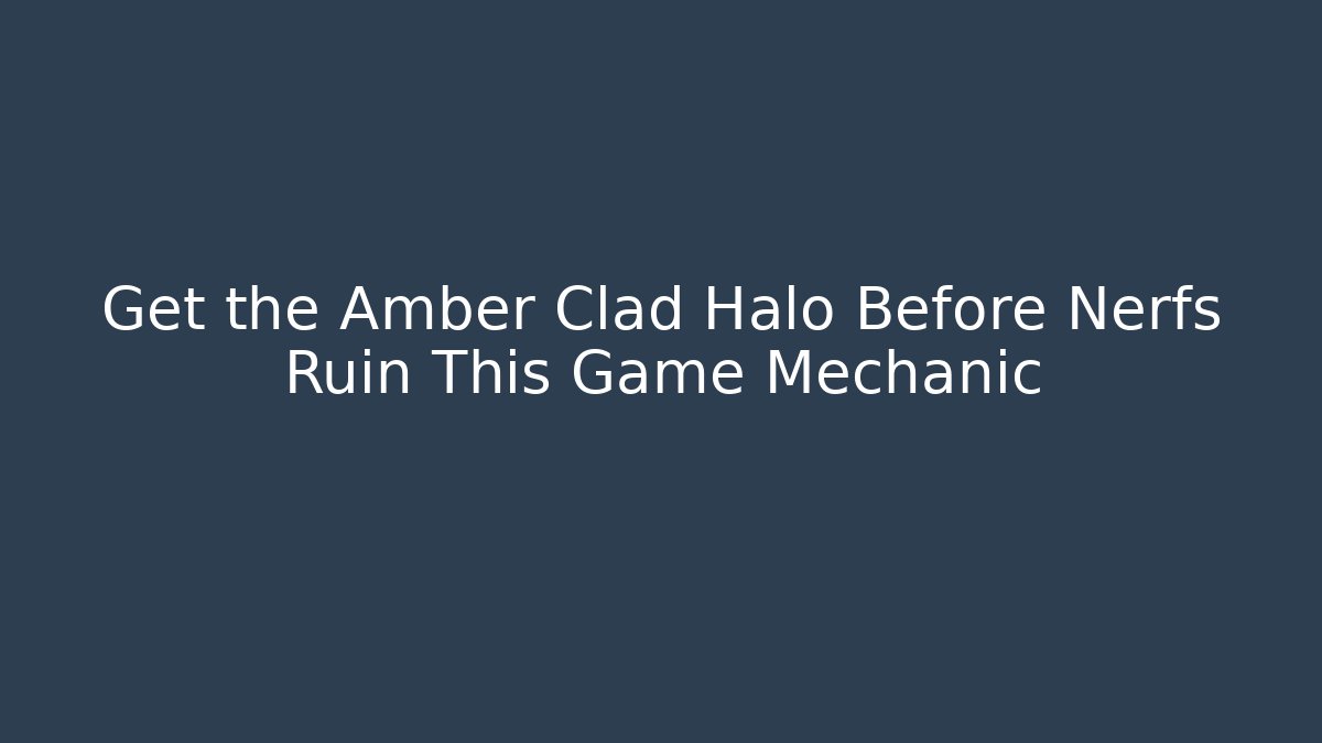 Get the Amber Clad Halo Before Nerfs Ruin This Game Mechanic