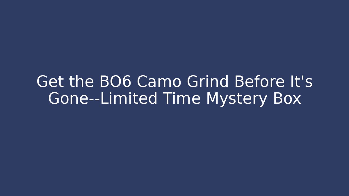 Get the BO6 Camo Grind Before It’s Gone—Limited Time Mystery Box
