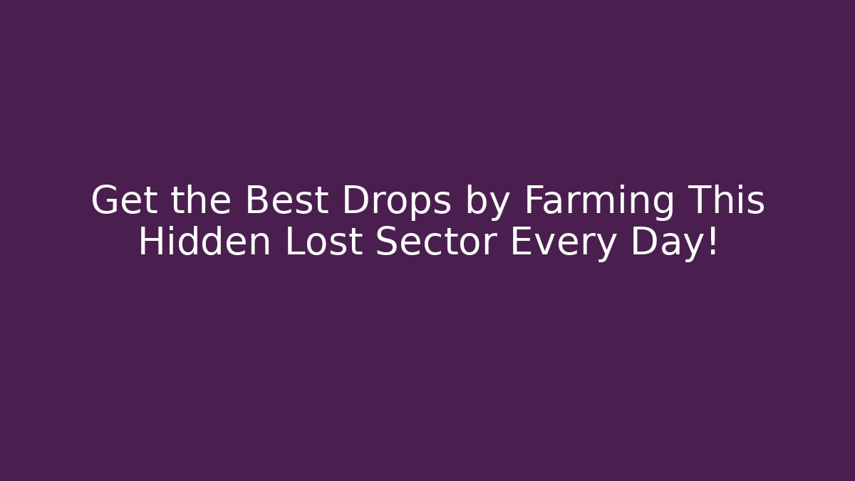 Get the Best Drops by Farming This Hidden Lost Sector Every Day!