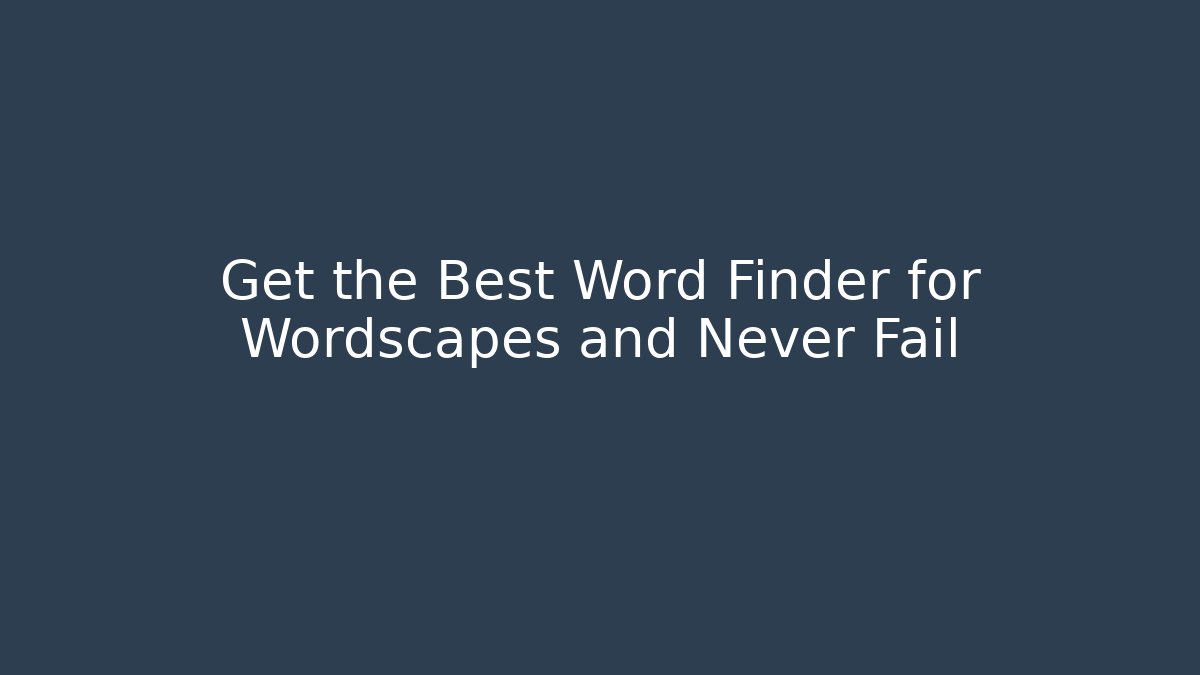 Get the Best Word Finder for Wordscapes and Never Fail