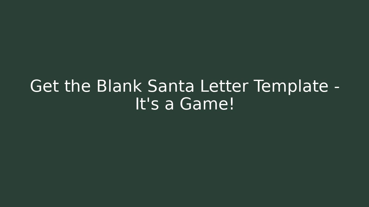 Get the Blank Santa Letter Template – It's a Game!