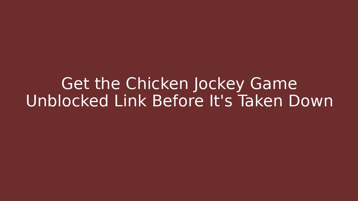 Get the Chicken Jockey Game Unblocked Link Before It's Taken Down