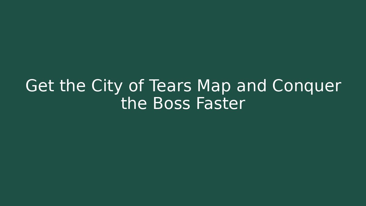 Get the City of Tears Map and Conquer the Boss Faster