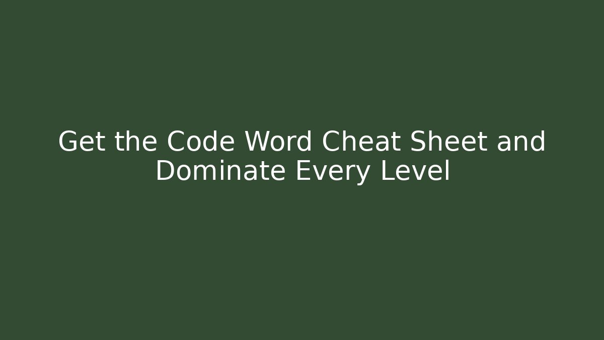 Get the Code Word Cheat Sheet and Dominate Every Level