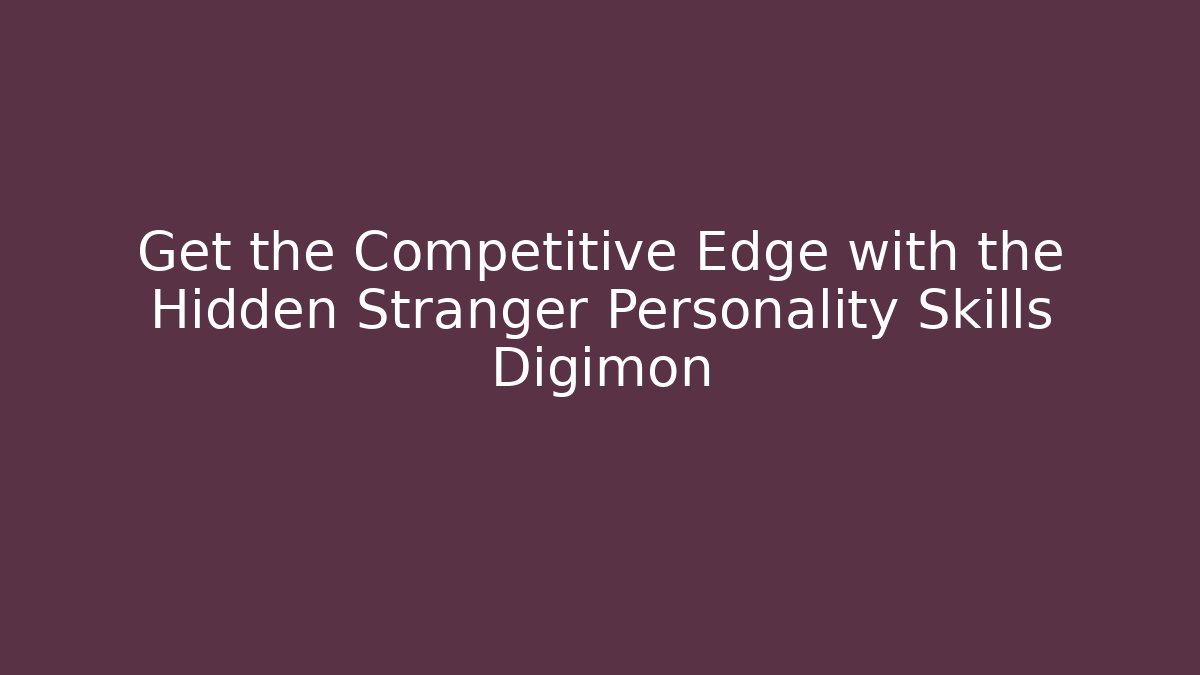 Get the Competitive Edge with the Hidden Stranger Personality Skills Digimon