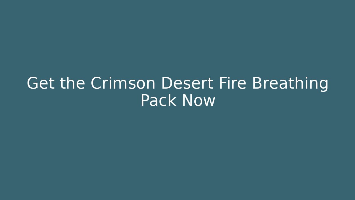 Get the Crimson Desert Fire Breathing Pack Now