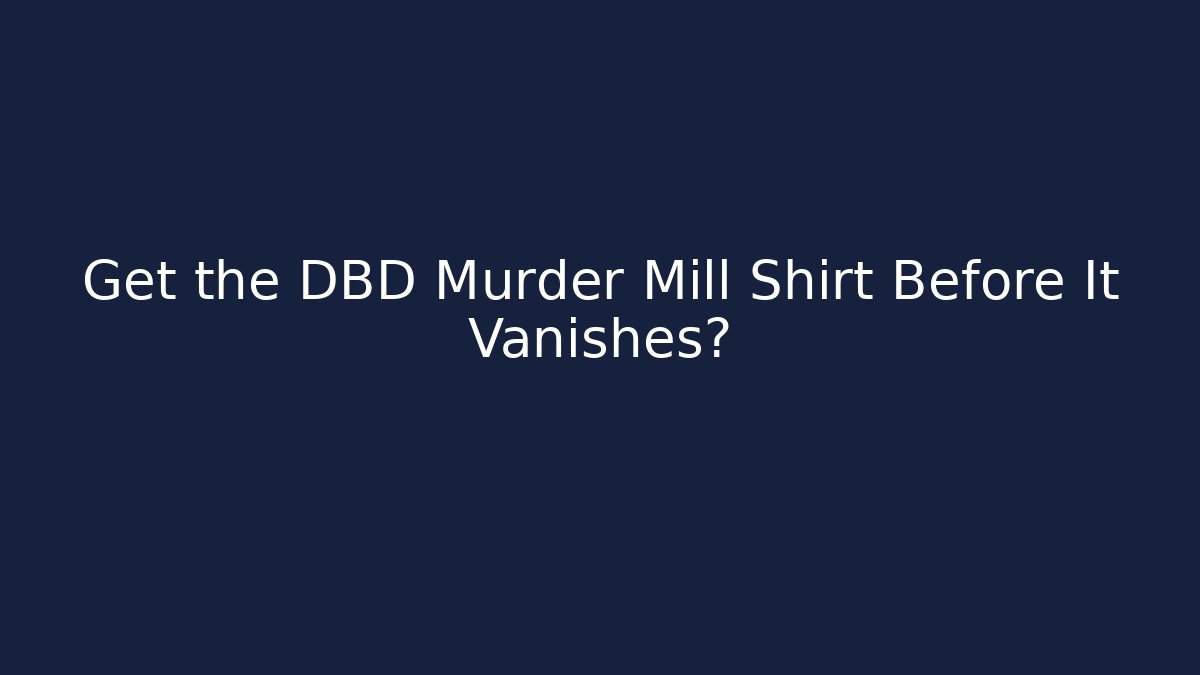 Get the DBD Murder Mill Shirt Before It Vanishes?