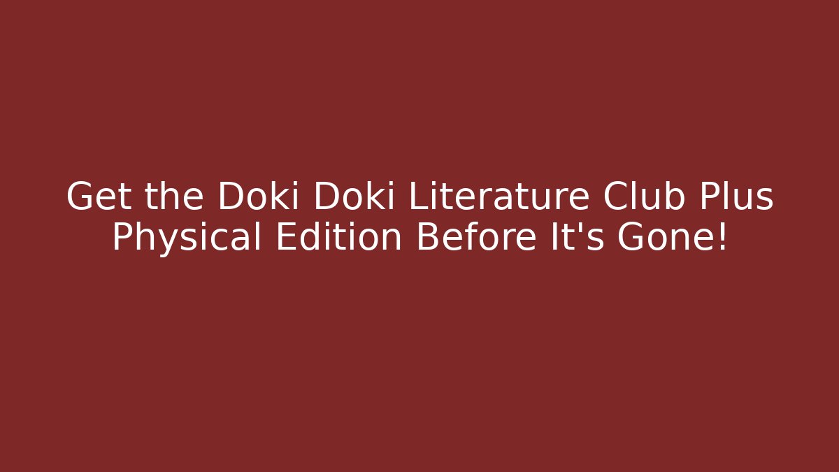 Get the Doki Doki Literature Club Plus Physical Edition Before It’s Gone!
