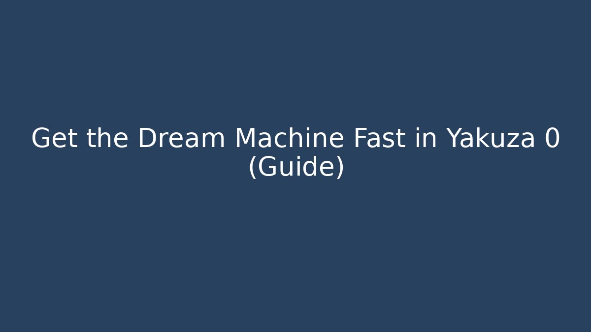 Get the Dream Machine Fast in Yakuza 0 (Guide)
