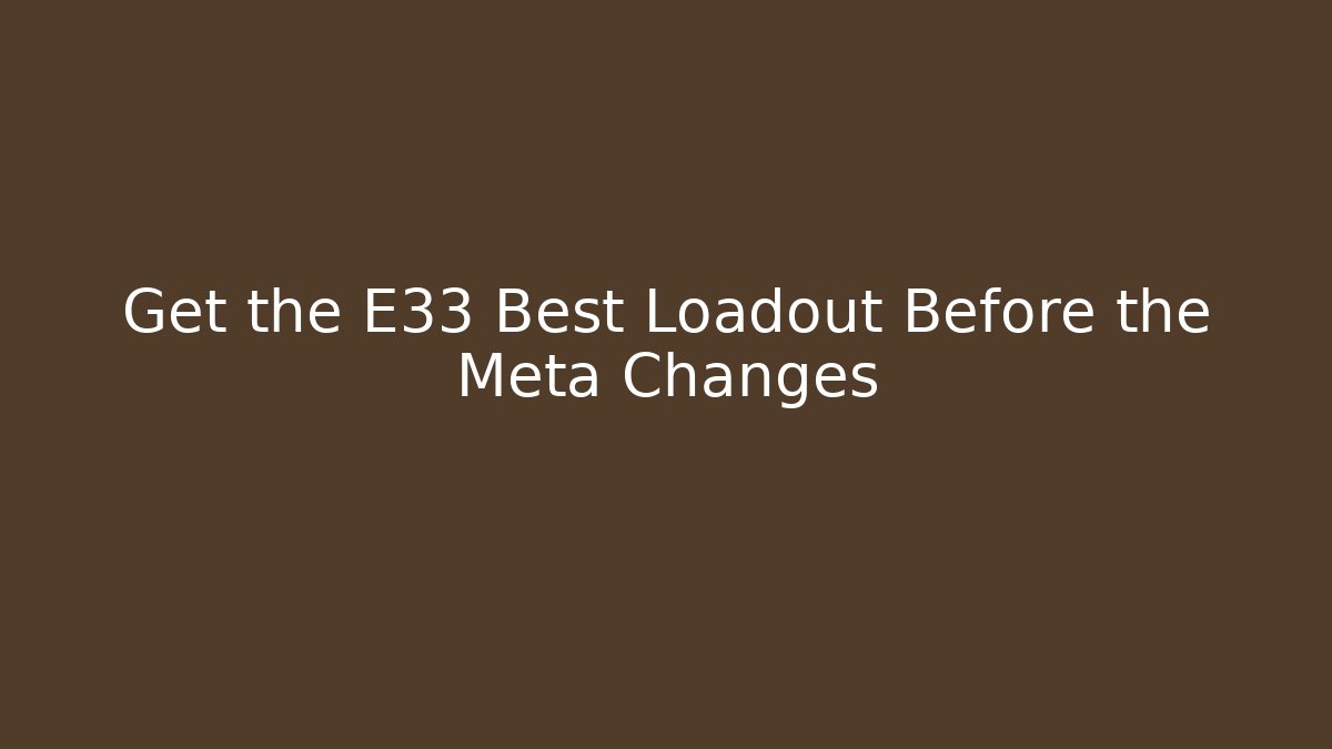Get the E33 Best Loadout Before the Meta Changes