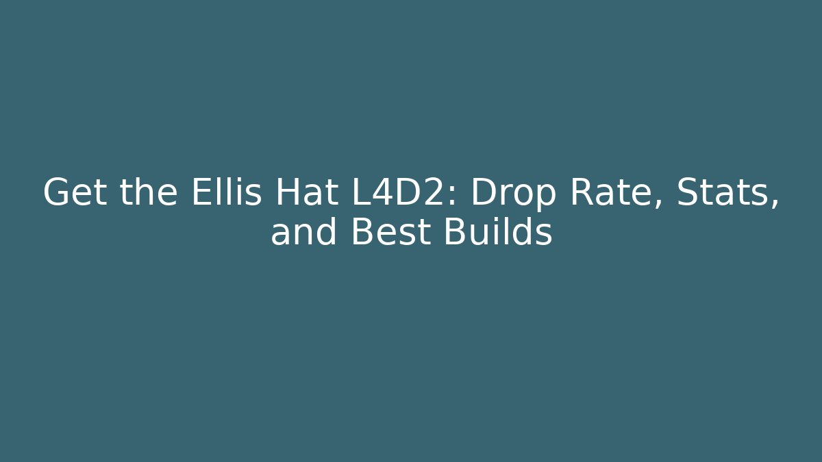 Get the Ellis Hat L4D2: Drop Rate, Stats, and Best Builds