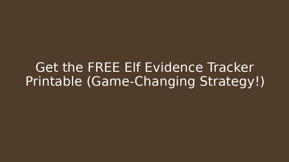 Get the FREE Elf Evidence Tracker Printable (Game-Changing Strategy!)