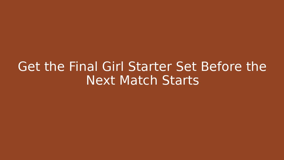 Get the Final Girl Starter Set Before the Next Match Starts