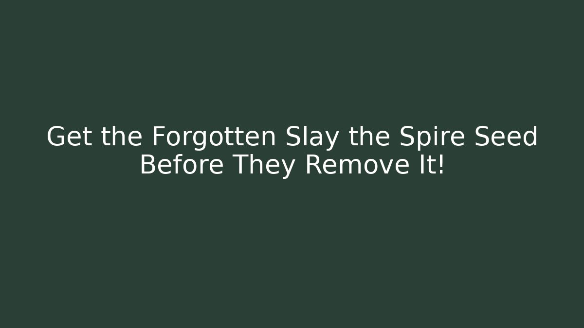 Get the Forgotten Slay the Spire Seed Before They Remove It!