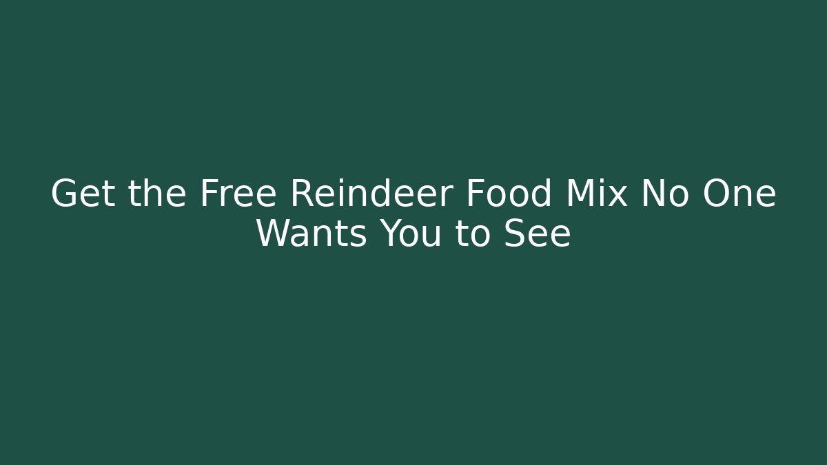 Get the Free Reindeer Food Mix No One Wants You to See