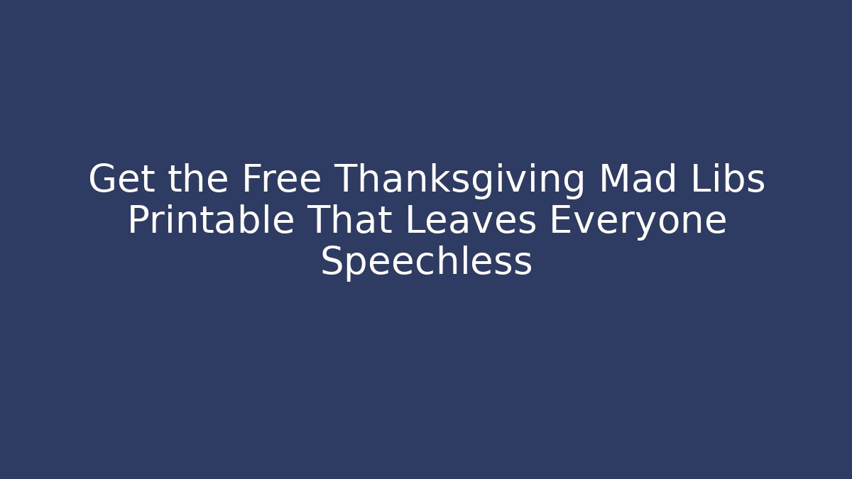 Get the Free Thanksgiving Mad Libs Printable That Leaves Everyone Speechless