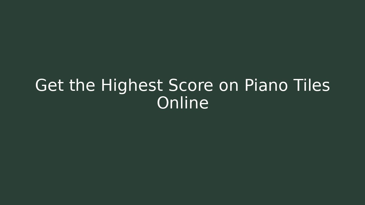 Get the Highest Score on Piano Tiles Online
