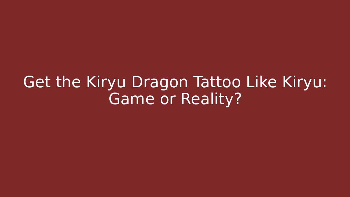 Get the Kiryu Dragon Tattoo Like Kiryu: Game or Reality?