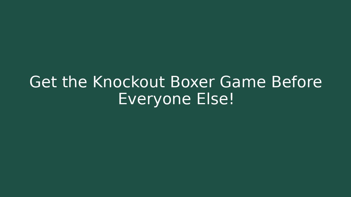 Get the Knockout Boxer Game Before Everyone Else! - Critter Realm