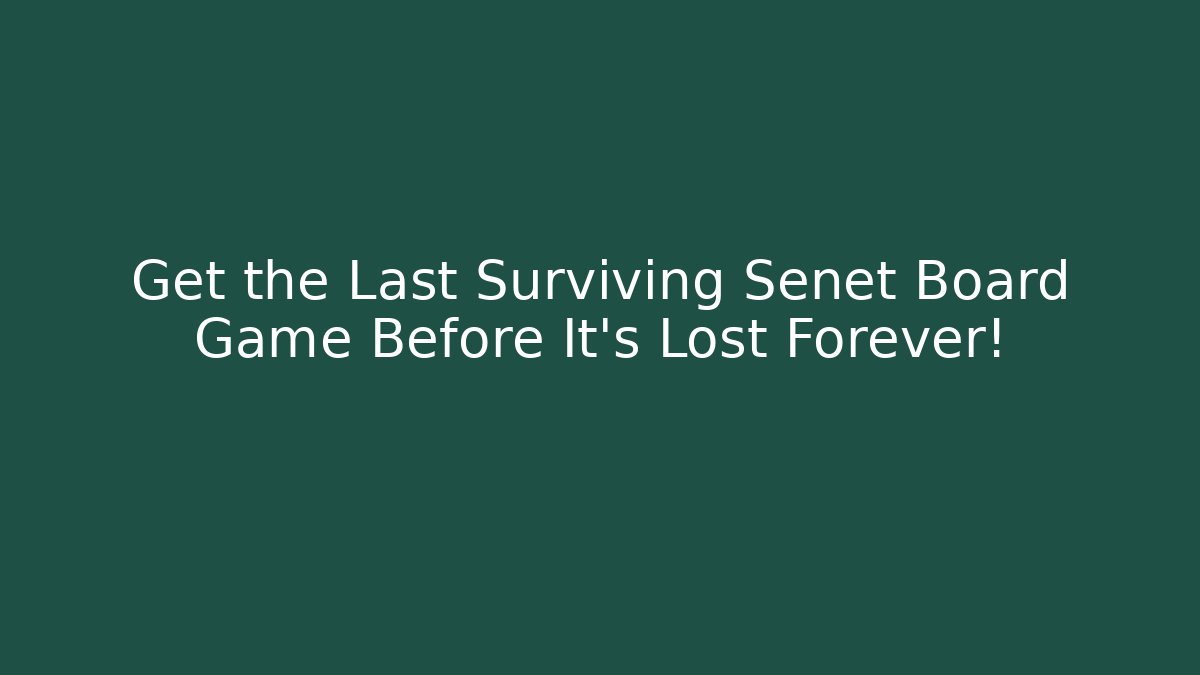 Get the Last Surviving Senet Board Game Before It’s Lost Forever!