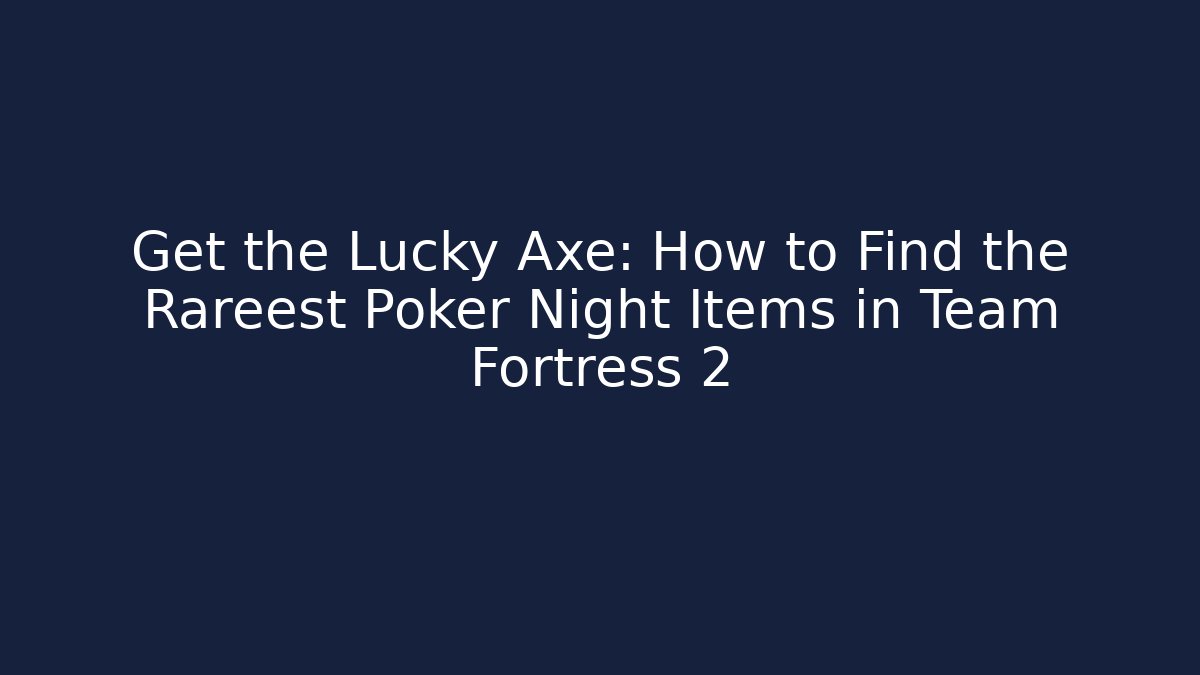 Get the Lucky Axe: How to Find the Rareest Poker Night Items in Team Fortress 2