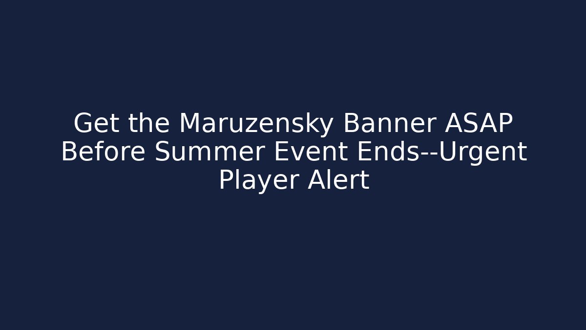 Get the Maruzensky Banner ASAP Before Summer Event Ends—Urgent Player Alert