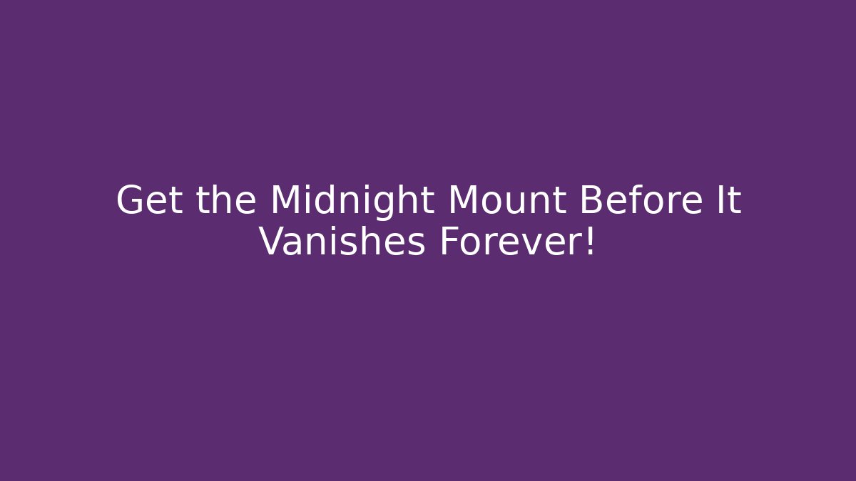 Get the Midnight Mount Before It Vanishes Forever!