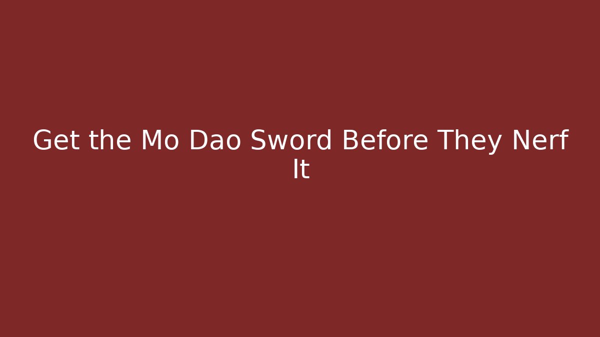 Get the Mo Dao Sword Before They Nerf It